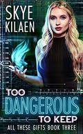 Too Dangerous to Keep (All These Gifts #3) by Skye Kilaen