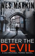 Better the Devil (DCI Michael Yorke Thriller #7) by Wes Markin
