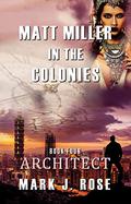 Matt Miller in the Colonies: Book Four: Architect by Mark J. Rose