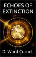 Echoes of Extinction by D. Ward Cornell