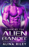 Taken by the Alien Bandit: A SciFi Romance by Alina Riley