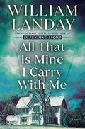 All That Is Mine I Carry with Me by William Landay