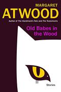 Old Babes in the Wood: Stories by Margaret Atwood