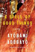 A Spell of Good Things by Ayọ̀bámi Adébáyọ̀