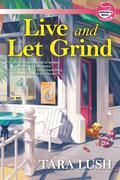 Live and Let Grind (A Coffee Lover´s Mystery #3) by Tara Lush