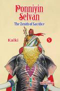 Ponniyin Selvan- Part 5- The Zenith Of Sacrifice by Kalki