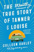 The Mostly True Story of Tanner and Louise by Colleen Oakley