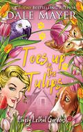 Toes up in the Tulips (Lovely Lethal Gardens #20) by Dale Mayer