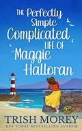 The Perfectly Simple Complicated Life of Maggie Halloran by Trish Morey