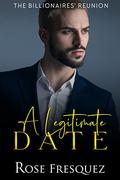 A Legitimate Date (The Billionaires' Reunion #1) by Rose Fresquez