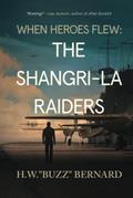 The Shangri-La Raiders by H.W. "Buzz" Bernard