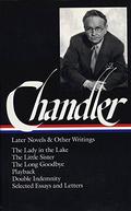 Later Novels and Other Writings: The Lady in the Lake / The Little Sister / The Long Goodbye / Playback / Double Indemnity (screenplay) / Selected Essays and Letters by Raymond Chandler