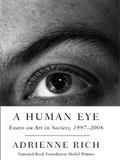 A Human Eye: Essays on Art in Society, 1996-2008 by Adrienne Rich