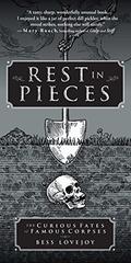 Rest in Pieces: The Curious Fates of Famous Corpses by Bess Lovejoy