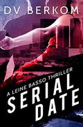 Serial Date (Leine Basso Thriller #2) by D.V. Berkom