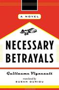 Necessary Betrayals by Guillaume Vigneault, Gullaume Vigneault