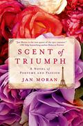 Scent of Triumph: A Novel of Perfume and Passion by Jan Moran