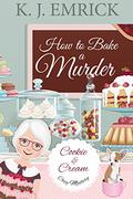 How to Bake a Murder (Cookie and Cream #1) by K.J. Emrick