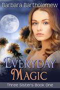 Everyday Magic (Three Sisters #1) by Barbara Bartholomew