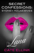 Lana (Secret Confessions: Sydney Housewives #2) by Cate Ellink