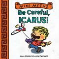 Mini Myths: Be Careful, Icarus! (Mini Myths #1) by Leslie Patricelli