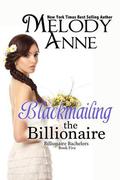 Blackmailing the Billionaire by Melody Anne