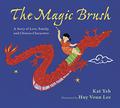 The Magic Brush: A Story of Love, Family, and Chinese Characters by Kat Yeh