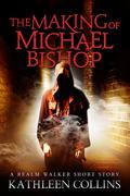 The Making of Michael Bishop (Realm Walker #0.5) by Kathleen Collins