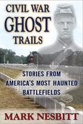 Civil War Ghost Trails: Stories from America's Most Haunted Battlefields by Mark Nesbitt