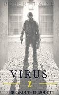 Virus Z: Breakout - Episode 1 (Virus Z #1) by Robert Paine