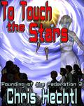 To Touch the Stars (Founding of the Federation #2) by Chris Hechtl