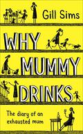 Why Mummy Drinks (Why Mummy #1) by Gill Sims