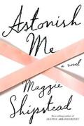 Astonish Me by Maggie Shipstead