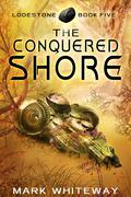 Lodestone Book Five: The Conquered Shore (Lodestone #5) by Mark Whiteway