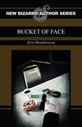 Bucket of Face (New Bizarro Author Series #1) by Eric Hendrixson