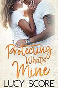 Protecting What's Mine: A Small Town Love Story by Lucy Score