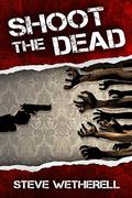 Shoot the Dead by Steve Wetherell