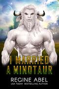 I Married a Minotaur by Regine Abel