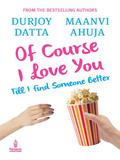 Of Course I Love You...! Till I Find Someone Better... by Maanvi Ahuja