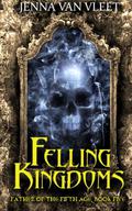 Felling Kingdoms (The Father of the Fifth Age #5) by Jenna Van Vleet
