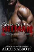 Sold to the Hitman: A Bad Boy Mafia Romance Novel by Alexis Abbott