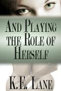 And Playing the Role of Herself by K.E. Lane