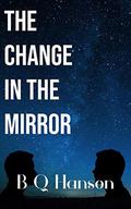 The Change in the Mirror by B.Q. Hanson