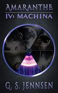 Amaranthe IV: Machina (Amaranthe #11-13) by G.S. Jennsen