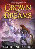 Crown of Dreams (Pendragon Legacy #3) by Katherine Roberts
