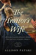 The Traitor's Wife: The Woman Behind Benedict Arnold and the Plan to Betray America by Allison Pataki