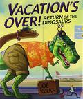 Vacation's Over!: Return of the Dinosaurs by Joe Kulka