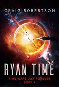 Ryan Time: Ryanverse Book 19 (Time Wars Last Forever #1) by Craig Robertson