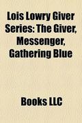 Lois Lowry Giver Series: The Giver, Messenger, Gathering Blue by Books LLC