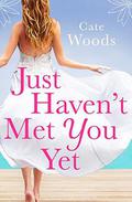 Just Haven't Met You Yet by Cate Woods